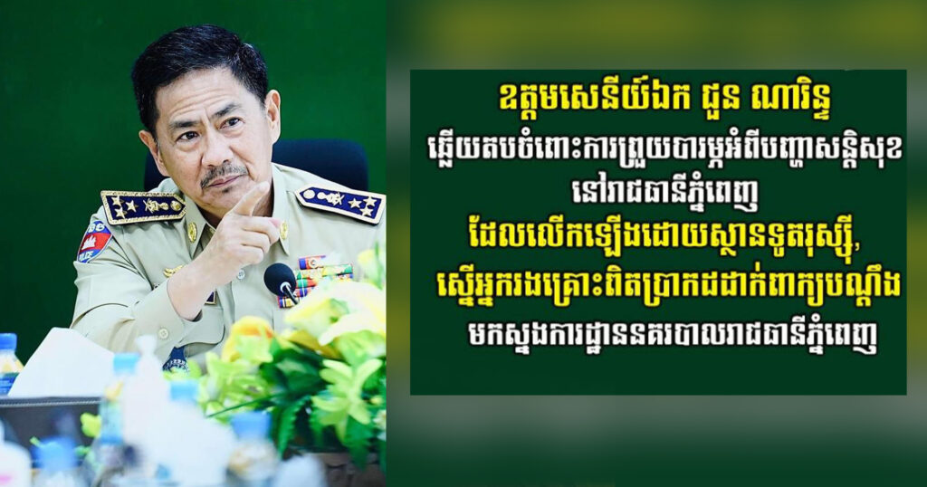 ឧត្តមសេនីយ៍ឯក ជួន ណារិន្ទ ឆ្លើយតបចំពោះការព្រួយបារម្ភអំពីបញ្ហាសន្ដិសុខ នៅរាជធានីភ្នំពេញ ដែលលើកឡើងដោយស្ថានទូតរុស្ស៉ី, ស្នើអ្នករងគ្រោះពិតប្រាកដដាក់ពាក្យបណ្ដឹង មកស្នងការដ្ឋាននគរបាលរាជធានីភ្នំពេញ