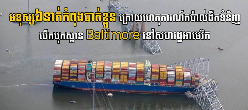 មនុស្ស៦នាក់កំពុងបាត់ខ្លួន ក្រោយហេតុការណ៍កប៉ាល់ដឹកទំនិញបើកបុកស្ពាន Baltimore នៅសហរដ្ឋអាមេរិក