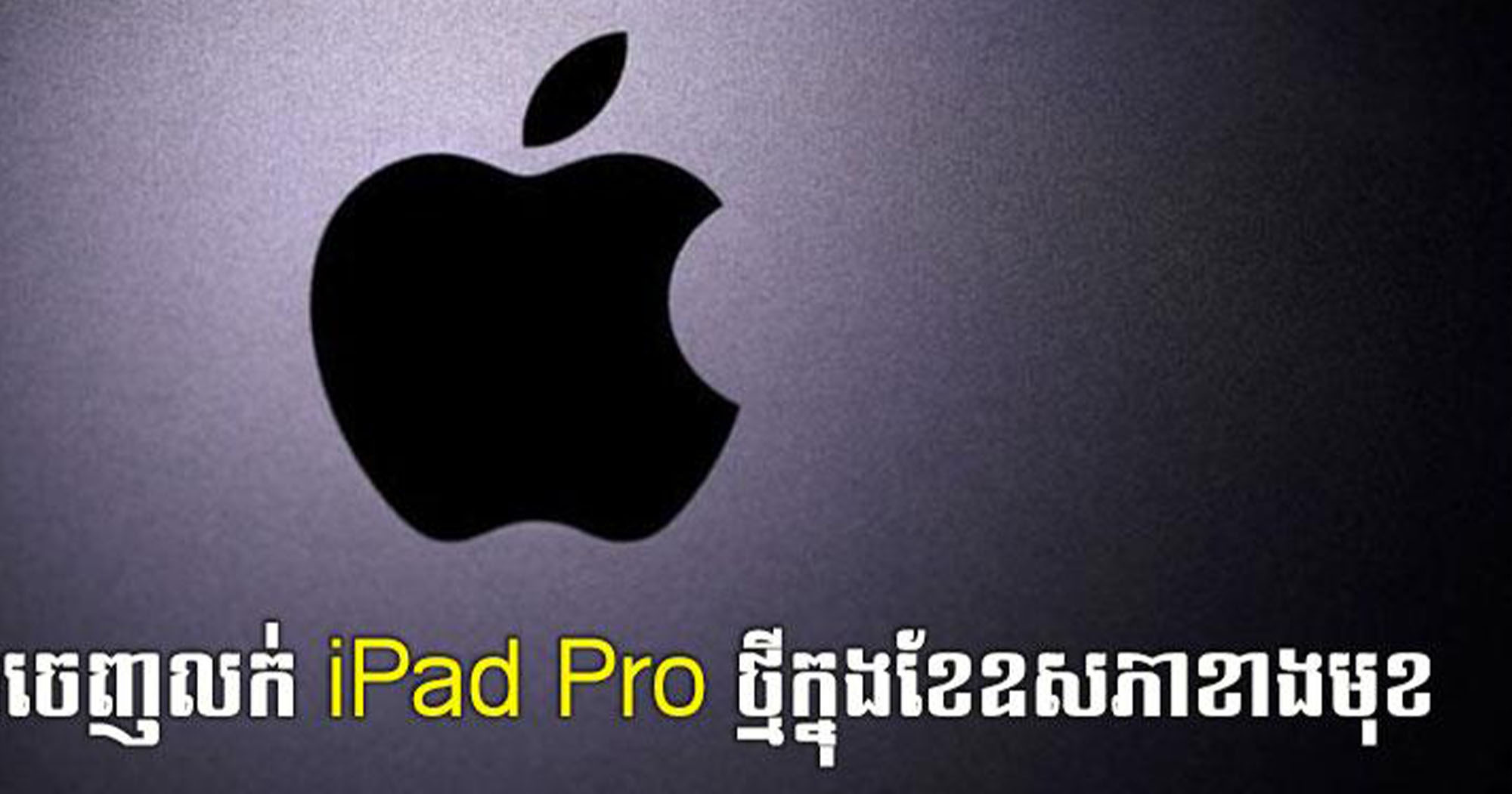 Apple គ្រោងចេញលក់ iPad Pro ថ្មីក្នុងខែឧសភាខាងមុខ