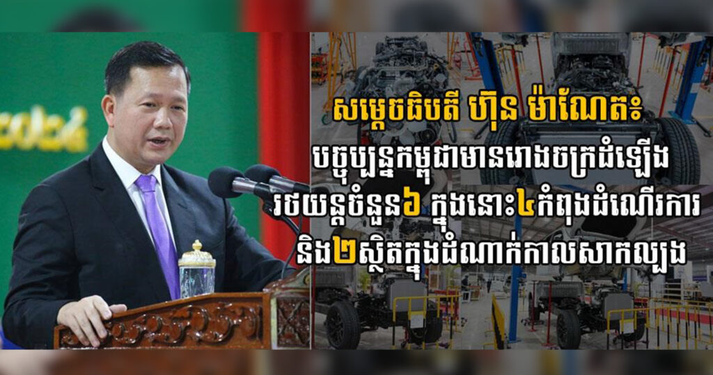 សម្ដេចធិបតី ហ៊ុន ម៉ាណែត៖ បច្ចុប្បន្នកម្ពុជាមានរោងចក្រដំឡើងរថយន្ដចំនួន៦ ក្នុងនោះ៤កំពុងដំណើរការ និង២ស្ថិតក្នុងដំណាក់កាលសាកល្បង