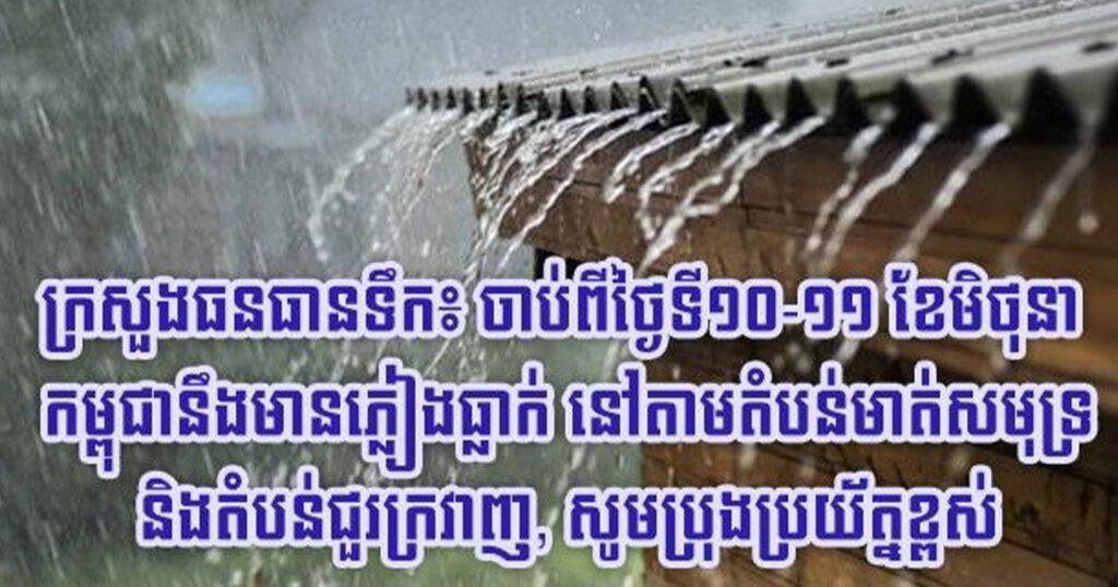 ក្រសួងធនធានទឹក៖ ចាប់ពីថ្ងៃទី១០-១១ ខែមិថុនា កម្ពុជានឹងមានភ្លៀងធ្លាក់ នៅតាមតំបន់មាត់សមុទ្រ និងតំបន់ជួរក្រវាញ, សូមប្រុងប្រយ័ត្នខ្ពស់