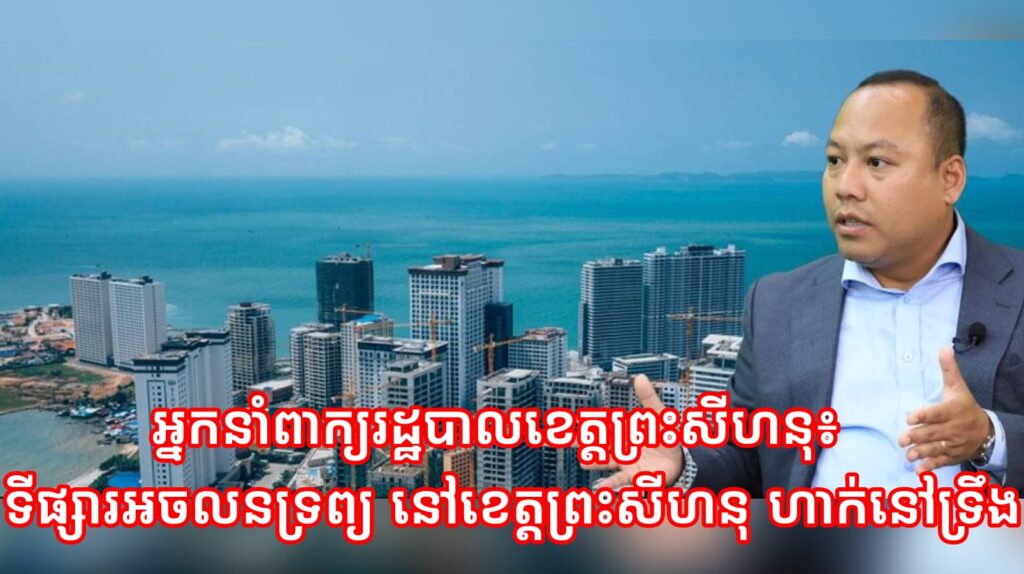 អ្នកនាំពាក្យរដ្ឋបាលខេត្ដព្រះសីហនុ៖ ទីផ្សារអចលនទ្រព្យ នៅខេត្ដព្រះសីហនុ ហាក់នៅទ្រឹង