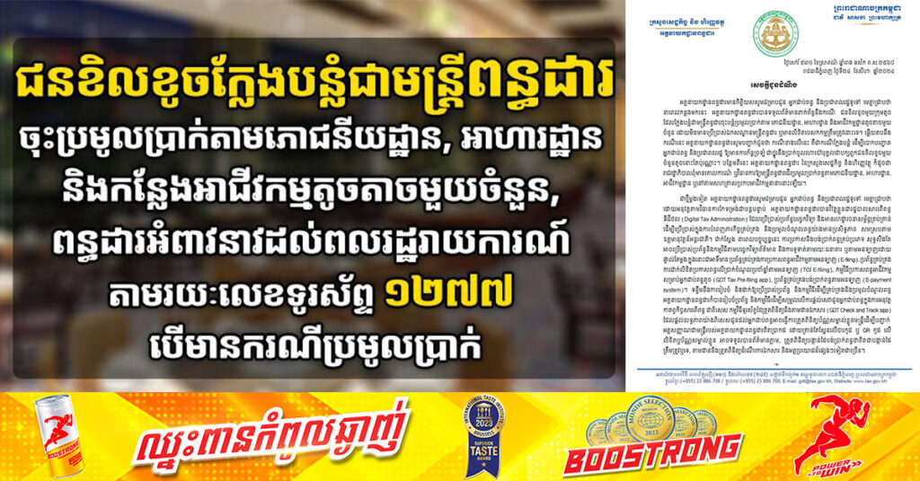 ជនខិលខូចក្លែងបន្លំជាមន្ត្រីពន្ធដារ ចុះប្រមូលប្រាក់តាមភោជនីយដ្ឋាន, អាហារដ្ឋាន និងកន្លែងអាជីវកម្មតូចតាចមួយចំនួន, ពន្ធដារអំពាវនាវដល់ពលរដ្ឋរាយការណ៍ តាមរយៈលេខទូរស័ព្ទ ១២៧៧ បើមានករណីប្រមូលប្រាក់