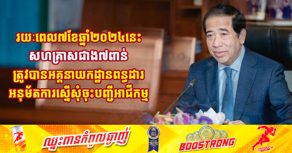 រយៈពេល៧ខែឆ្នាំ២០២៤នេះ សហគ្រាសជាង៧ពាន់ ត្រូវបានអគ្គនាយកដ្ឋានពន្ធដារអនុម័តការស្នើសុំចុះបញ្ជីអាជីកម្ម