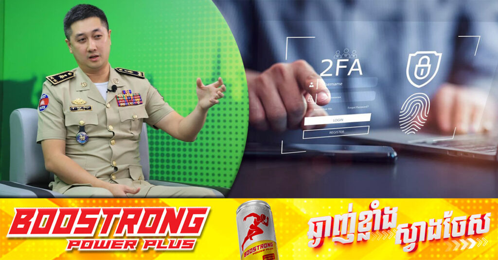 នគរបាលប្រឆាំងបទល្មើសបច្ចេកវិទ្យា ណែនាំដល់ពលរដ្ឋដែលប្រើប្រាស់ App​ ផ្សេងៗរួ​មទាំង App ធនាគារ គួរតែភ្ជាប់មុខងារ Two-Factor Authentication ដើម្បីជៀសវាងហានិភ័យនៃការលួច