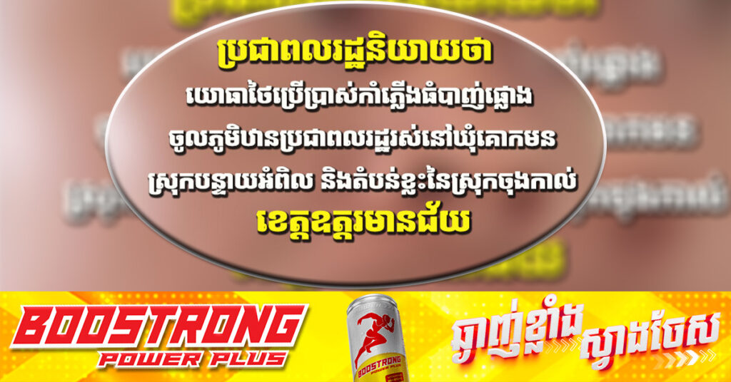 ប្រជាពលរដ្ឋនិយាយថា យោធាថៃប្រើប្រាស់កាំ-ភ្លើងធំបា-ញ់ផ្លោង ចូលភូមិឋានប្រជាពលរដ្ឋរស់នៅឃុំគោកមន ស្រុកបន្ទាយអំពិល និងតំបន់ខ្លះនៃស្រុកចុងកាល់ ខេត្តឧត្តរមានជ័យ