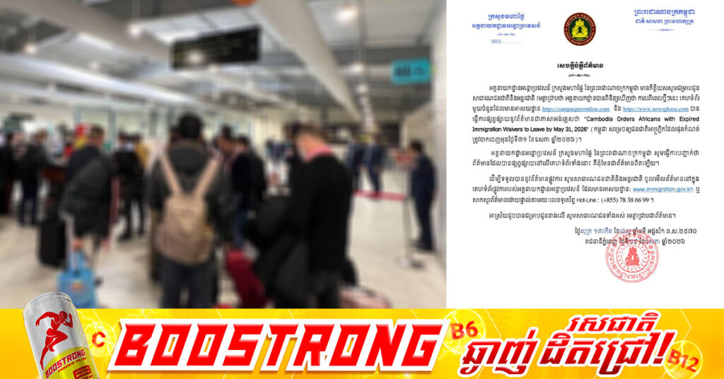 អគ្គនាយកដ្ឋានអន្តោប្រវេសន៍ បញ្ជាក់ថា ព័ត៌មានដែលបានផ្សព្វផ្សាយ លើគេហទំព័រមួយចំនួនថា កម្ពុជា សម្រេចឱ្យជនជាតិអាហ្វ្រិកដែលផុតកំណត់ ត្រូវចាកចេញមុនថ្ងៃទី ៣១ ខែឧសភា ឆ្នាំ ២០២៦ ពុំមែនជាព័ត៌មានពិតឡើយ